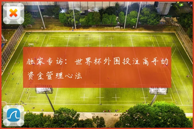 独家专访：世界杯外围投注高手的资金管理心法