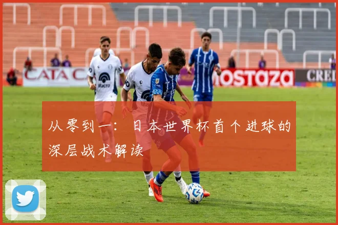 从零到一：日本世界杯首个进球的深层战术解读