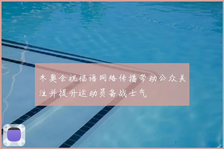 冬奥会祝福语网络传播带动公众关注并提升运动员备战士气