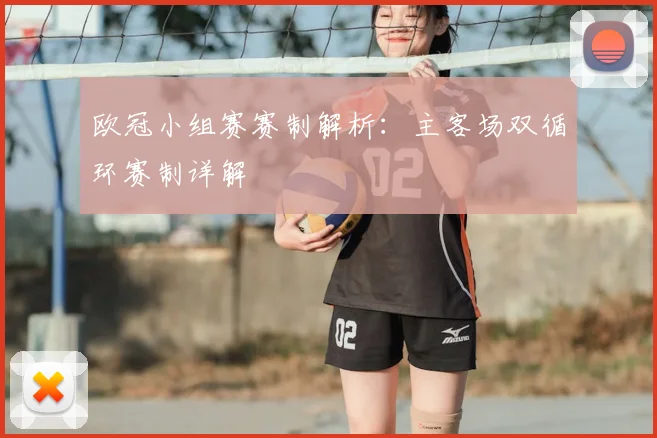 欧冠小组赛赛制解析：主客场双循环赛制详解